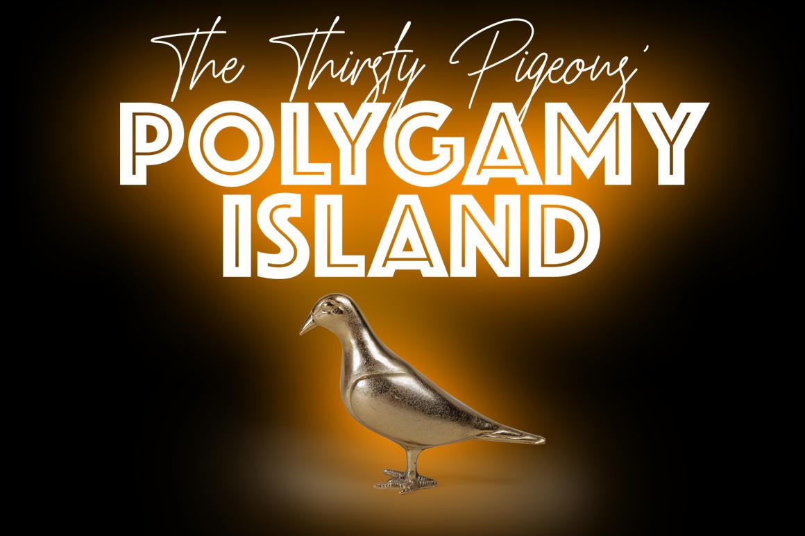 The Thirsty Pigeons: Welcome to Polygamy Island